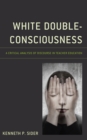 White Double-Consciousness : A Critical Analysis of Discourse in Teacher Education - Book