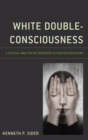 White Double-Consciousness : A Critical Analysis of Discourse in Teacher Education - eBook