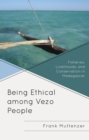 Being Ethical among Vezo People : Fisheries, Livelihoods, and Conservation in Madagascar - Book