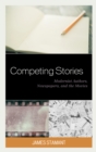 Competing Stories : Modernist Authors, Newspapers, and the Movies - Book