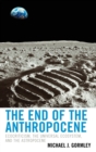 The End of the Anthropocene : Ecocriticism, the Universal Ecosystem, and the Astropocene - Book