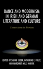 Dance and Modernism in Irish and German Literature and Culture : Connections in Motion - Book