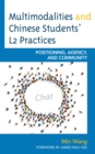 Multimodalities and Chinese Students' L2 Practices : Positioning, Agency, and Community - eBook