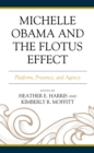 Michelle Obama and the FLOTUS Effect : Platform, Presence, and Agency - Book