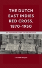 The Dutch East Indies Red Cross, 1870-1950 : On Humanitarianism and Colonialism - Book
