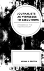 Journalists as Witnesses to Executions : Processing the Viewing Room - Book