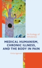 Medical Humanism, Chronic Illness, and the Body in Pain : An Ecology of Wholeness - Book