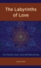 Labyrinths of Love : On Psyche, Soul, and Self-Becoming - eBook