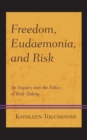 Freedom, Eudaemonia, and Risk : An Inquiry into the Ethics of Risk-Taking - Book