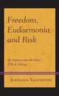 Freedom, Eudaemonia, and Risk : An Inquiry into the Ethics of Risk-Taking - eBook