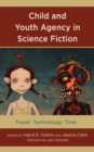 Child and Youth Agency in Science Fiction : Travel, Technology, Time - Book