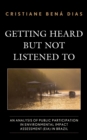 Getting Heard but Not Listened To : An Analysis of Public Participation in Environmental Impact Assessment (EIA) in Brazil - eBook