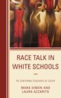 Race Talk in White Schools : Re-Centering Teachers of Color - Book