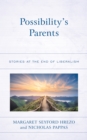 Possibility’s Parents : Stories at the End of Liberalism - Book
