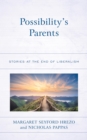 Possibility's Parents : Stories at the End of Liberalism - eBook