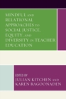 Mindful and Relational Approaches to Social Justice, Equity, and Diversity in Teacher Education - Book