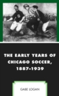 The Early Years of Chicago Soccer, 1887-1939 - Book