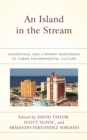 An Island in the Stream : Ecocritical and Literary Responses to Cuban Environmental Culture - Book