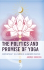 The Politics and Promise of Yoga : Contemporary Relevance of an Ancient Practice - Book