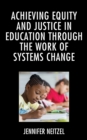 Achieving Equity and Justice in Education through the Work of Systems Change - Book