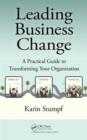 Leading Business Change : A Practical Guide to Transforming Your Organization - Book