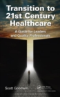Transition to 21st Century Healthcare : A Guide for Leaders and Quality Professionals - Book