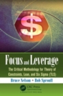 Focus and Leverage : The Critical Methodology for Theory of Constraints, Lean, and Six Sigma (TLS) - Book