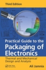 Practical Guide to the Packaging of Electronics : Thermal and Mechanical Design and Analysis, Third Edition - Book