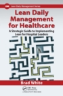 Lean Daily Management for Healthcare : A Strategic Guide to Implementing Lean for Hospital Leaders - Book