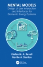 Mental Models : Design of User Interaction and Interfaces for Domestic Energy Systems - eBook