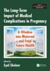 The Long-Term Impact of Medical Complications in Pregnancy : A Window into Maternal and Fetal Future Health - Book