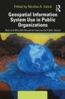 Geospatial Information System Use in Public Organizations : How and Why GIS Should be Used in the Public Sector - eBook