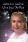 Lucia De Garcia Una Luz De Paz : Mi Odisea Al Centro Del Corazon - eBook