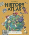 History Atlas : Heroes, Villains, and Magnificent Maps from Fifteen Extraordinary Civilizations - Book