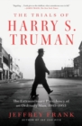 The Trials of Harry S. Truman : The Extraordinary Presidency of an Ordinary Man, 1945-1953 - Book