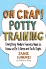 Oh Crap! Potty Training : Everything Modern Parents Need to Know  to Do It Once and Do It Right - Book