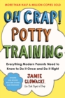 Oh Crap! Potty Training : Everything Modern Parents Need to Know  to Do It Once and Do It Right - eBook