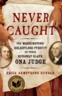 Never Caught : The Washingtons' Relentless Pursuit of Their Runaway Slave, Ona Judge - Book