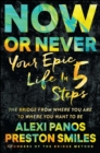 Now or Never : Your Epic Life in 5 Steps - eBook
