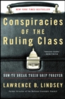 Conspiracies of the Ruling Class : How to Break Their Grip Forever - eBook