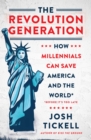 The Revolution Generation : How Millennials Can Save America and the World (Before It's Too Late) - eBook