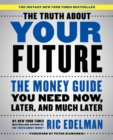The Truth About Your Future : The Money Guide You Need Now, Later, and Much Later - eBook