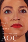 Take Up Space : The Unprecedented AOC - eBook