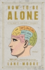How to Be Alone : If You Want To, and Even If You Don't - eBook