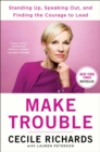 Make Trouble : Standing Up, Speaking Out, and Finding the Courage to Lead--My Life Story - eBook