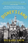 Disney's Land : Walt Disney and the Invention of the Amusement Park That Changed the World - eBook
