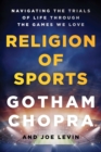 Religion of Sports : Navigating the Trials of Life Through the Games We Love - eBook