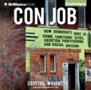 Con Job : How Democrats Gave Us Crime, Sanctuary Cities, Abortion Profiteering, and Racial Division - eAudiobook