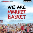 We Are Market Basket : The Story of the Unlikely Grassroots Movement That Saved a Beloved Business - eAudiobook