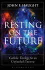 Resting on the Future : Catholic Theology for an Unfinished Universe - eBook